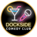 DOCKSIDE COMEDY CLUB